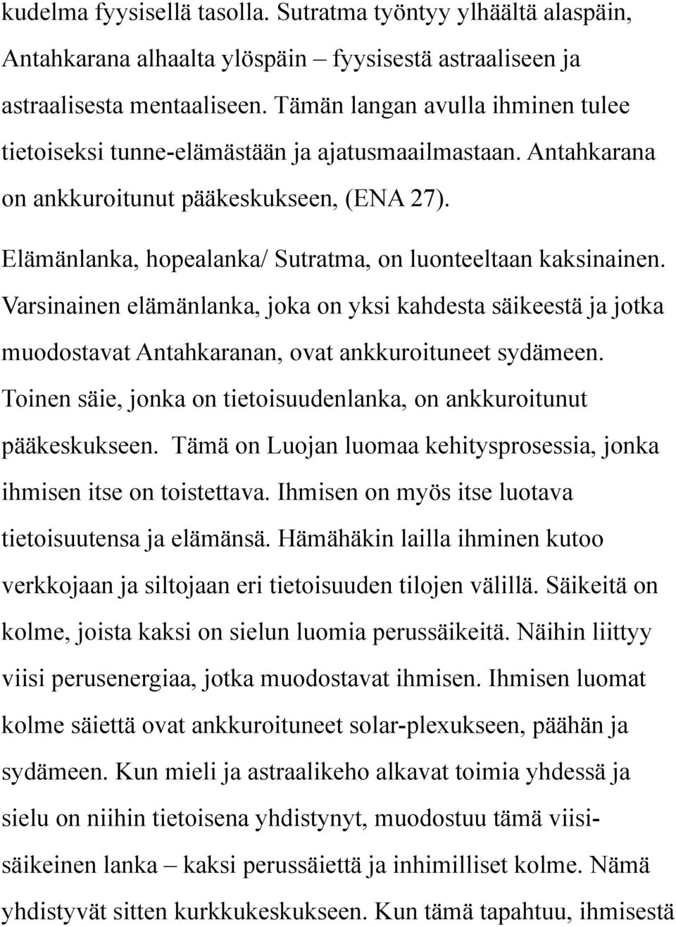 Elämänlanka, hopealanka/ Sutratma, on luonteeltaan kaksinainen. Varsinainen elämänlanka, joka on yksi kahdesta säikeestä ja jotka muodostavat Antahkaranan, ovat ankkuroituneet sydämeen.