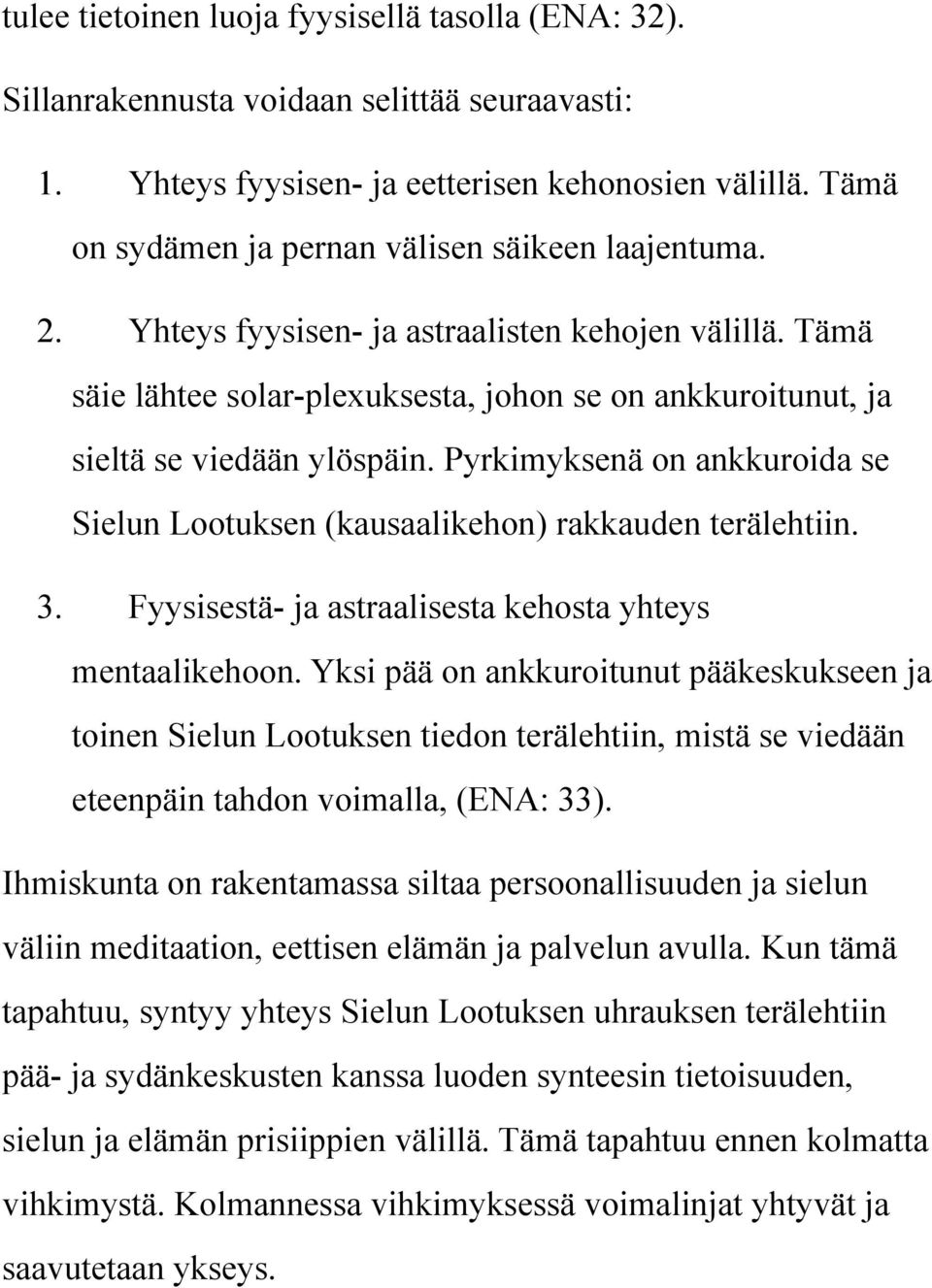 Pyrkimyksenä on ankkuroida se Sielun Lootuksen (kausaalikehon) rakkauden terälehtiin. 3. Fyysisestä- ja astraalisesta kehosta yhteys mentaalikehoon.