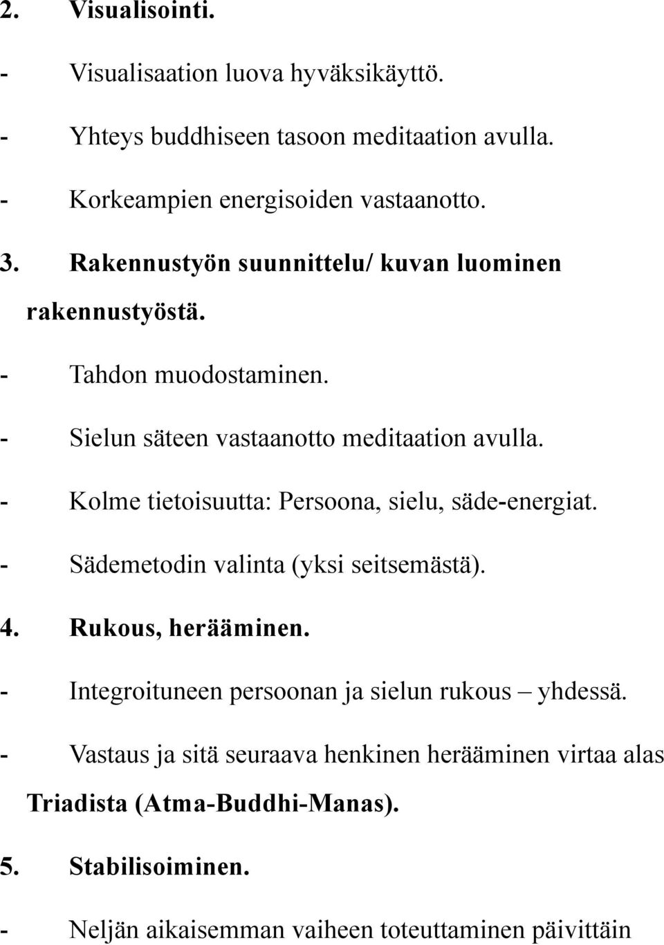 - Kolme tietoisuutta: Persoona, sielu, säde-energiat. - Sädemetodin valinta (yksi seitsemästä). 4. Rukous, herääminen.