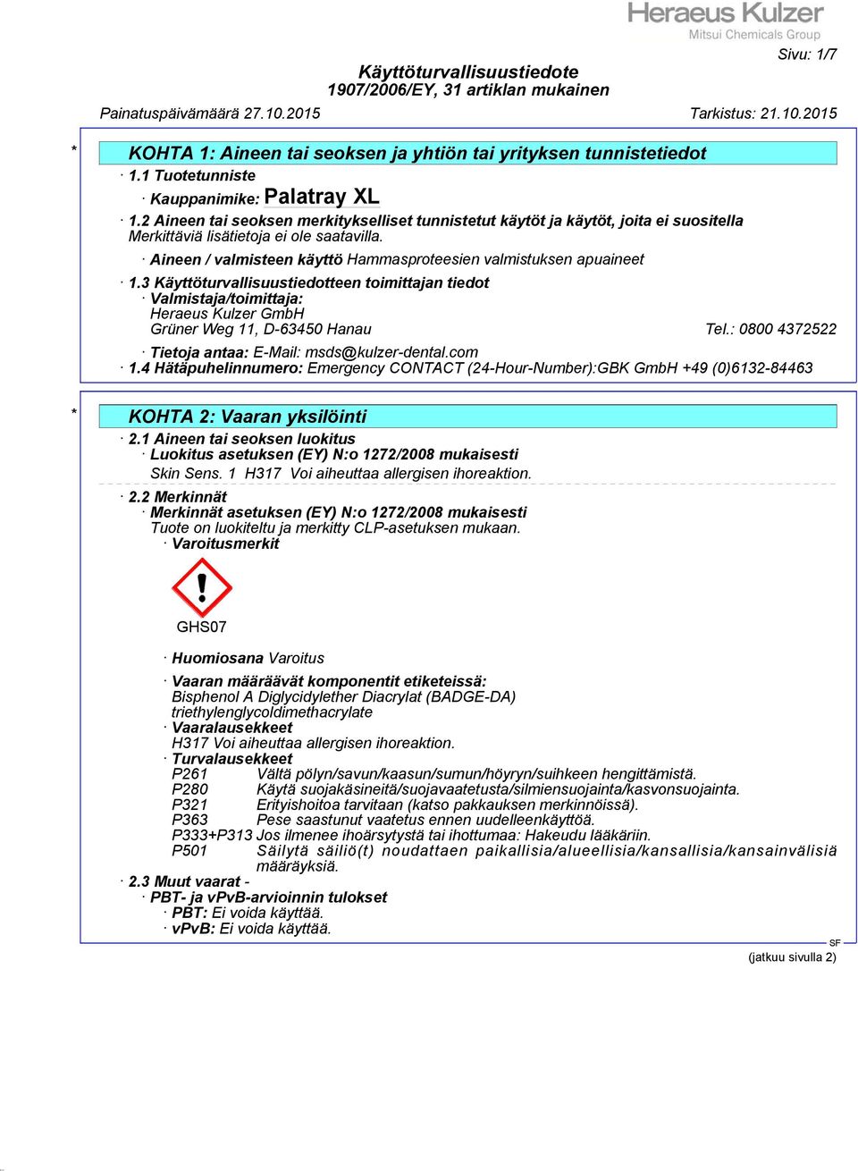 3 Käyttöturvallisuustiedotteen toimittajan tiedot Valmistaja/toimittaja: Heraeus Kulzer GmbH Grüner Weg 11, D-63450 Hanau Tel.: 0800 4372522 Tietoja antaa: E-Mail: msds@kulzer-dental.com 1.