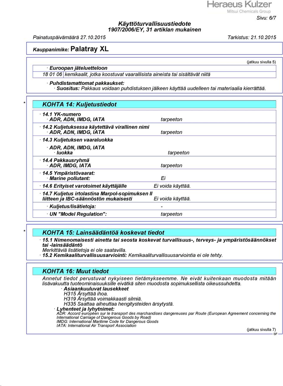 2 Kuljetuksessa käytettävä virallinen nimi ADR, ADN, IMDG, IATA tarpeeton 14.3 Kuljetuksen vaaraluokka ADR, ADN, IMDG, IATA luokka tarpeeton 14.4 Pakkausryhmä ADR, IMDG, IATA tarpeeton 14.