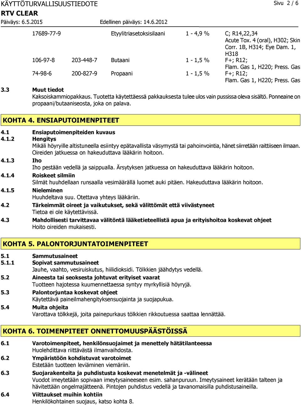 Tuotetta käytettäessä pakkauksesta tulee ulos vain pussissa oleva sisältö. Ponneaine on propaani/butaaniseosta, joka on palava. KOHTA 4. ENSIAPUTOIMENPITEET 4.1 