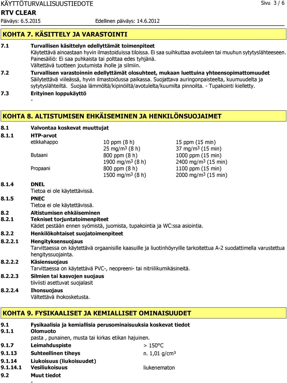 2 Turvallisen varastoinnin edellyttämät olosuhteet, mukaan luettuina yhteensopimattomuudet Säilytettävä viileässä, hyvin ilmastoidussa paikassa.