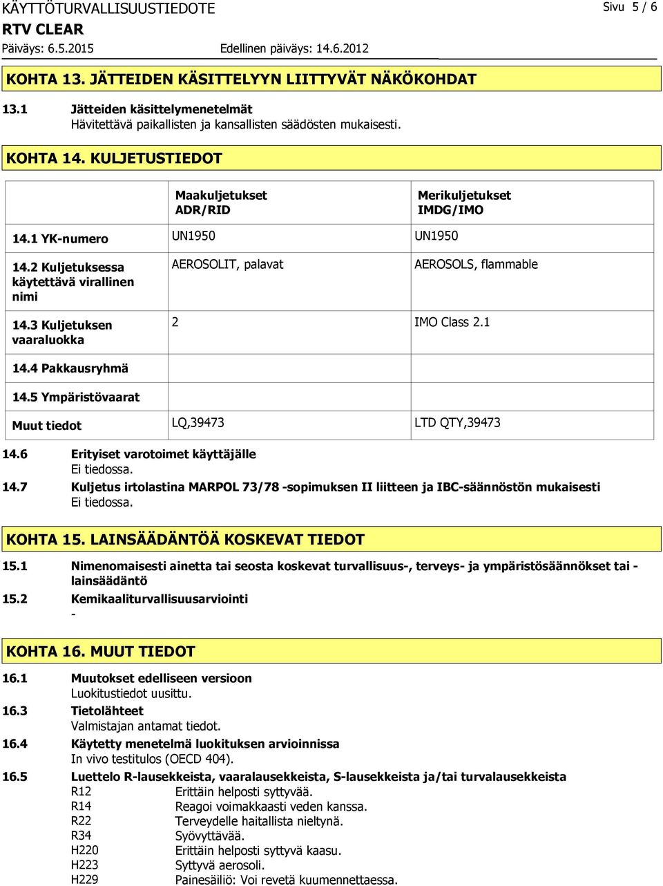 3 Kuljetuksen vaaraluokka 2 IMO Class 2.1 14.4 Pakkausryhmä 14.5 Ympäristövaarat Muut tiedot LQ,39473 LTD QTY,39473 14.6 Erityiset varotoimet käyttäjälle 14.