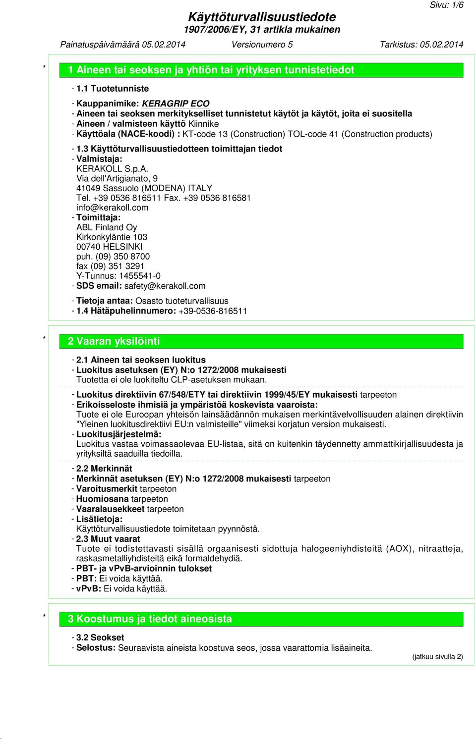 TOL-code 41 (Construction products) - 1.3 Käyttöturvallisuustiedotteen toimittajan tiedot - Valmistaja: KERAKOLL S.p.A. Via dell'artigianato, 9 41049 Sassuolo (MODENA) ITALY Tel. +39 0536 816511 Fax.