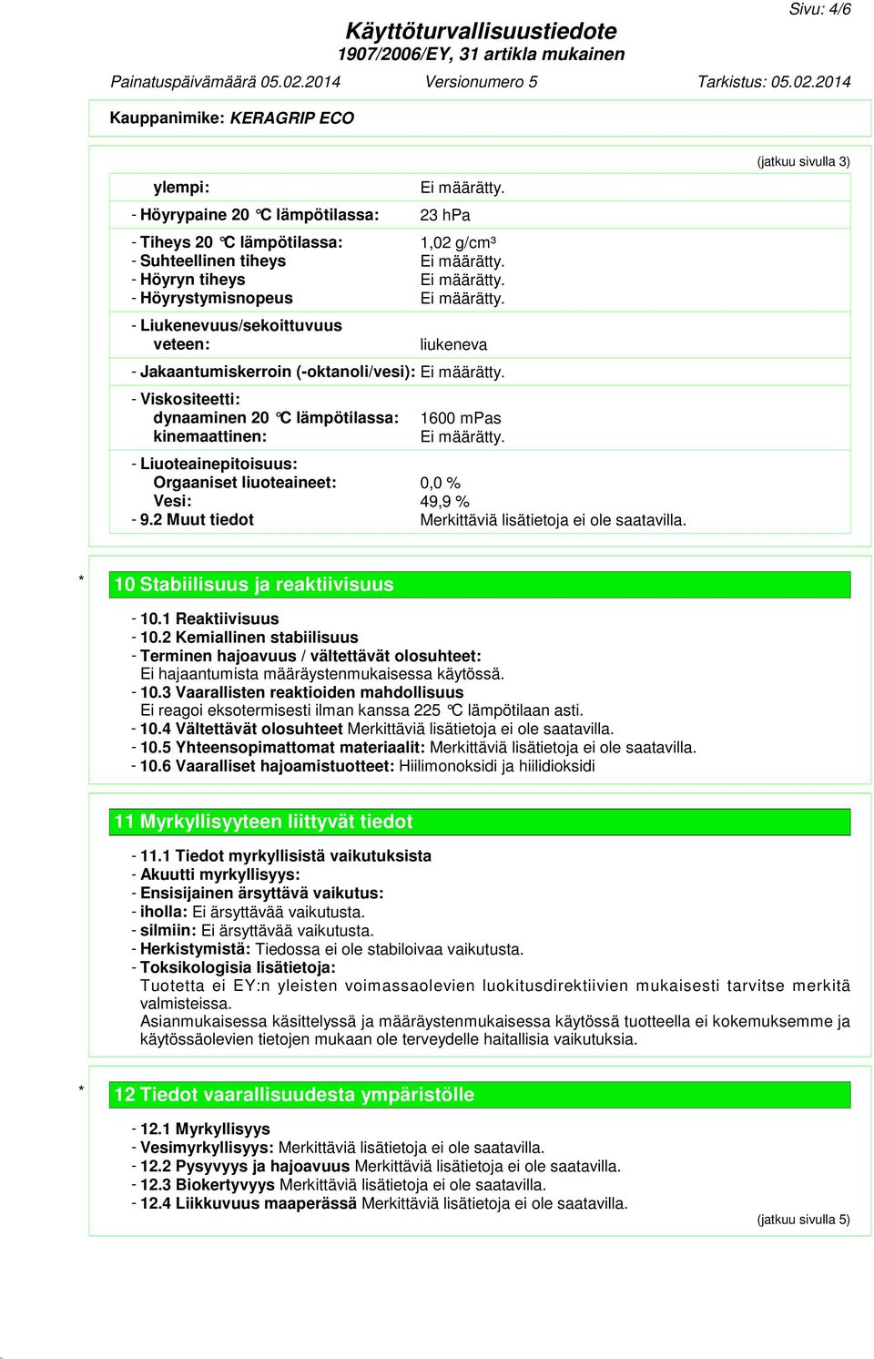 2 Muut tiedot Merkittäviä lisätietoja ei ole saatavilla. (jatkuu sivulla 3) * 10 Stabiilisuus ja reaktiivisuus - 10.1 Reaktiivisuus - 10.