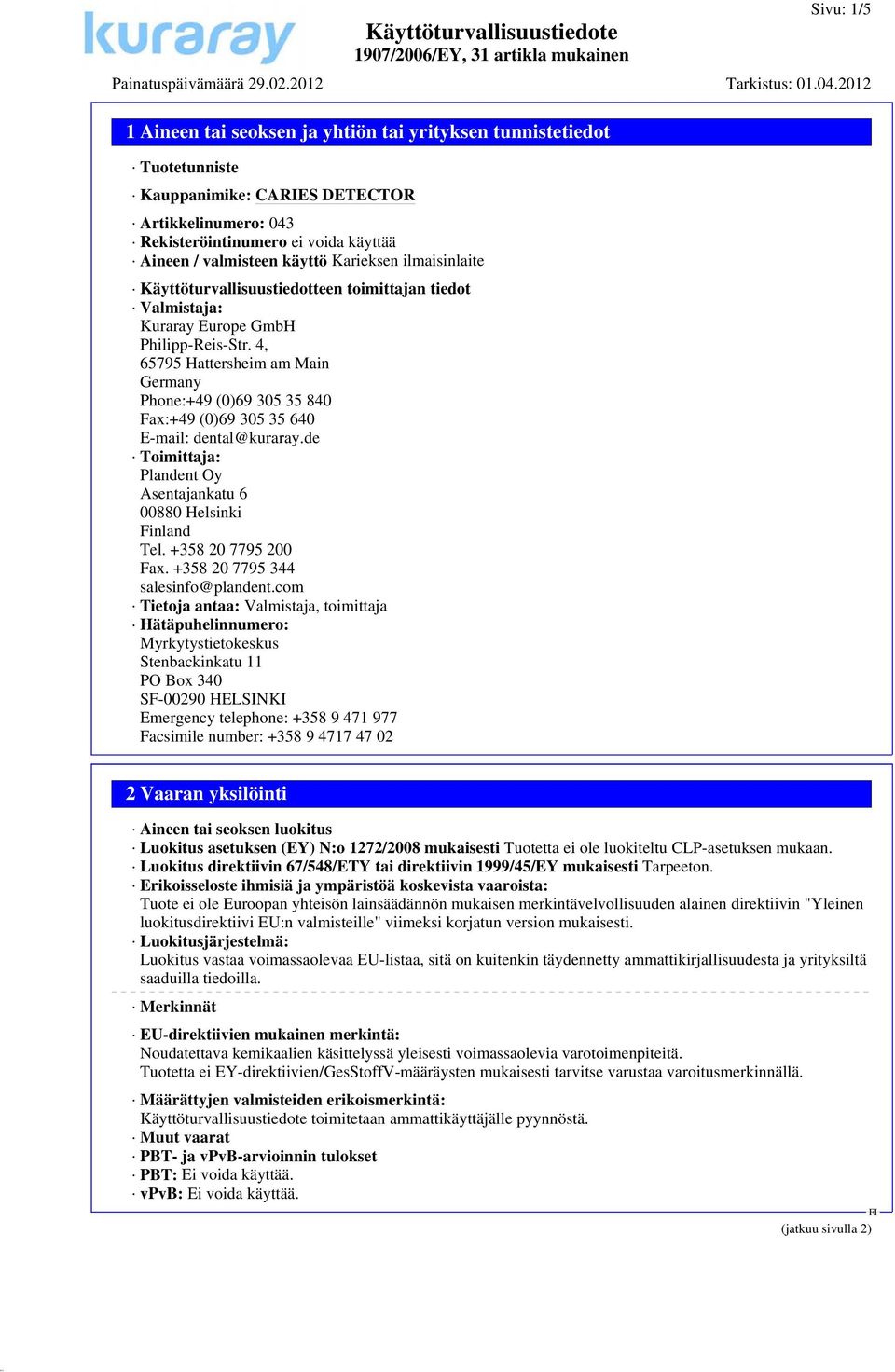 4, 65795 Hattersheim am Main Germany Phone:+49 (0)69 305 35 840 Fax:+49 (0)69 305 35 640 E-mail: dental@kuraray.de Toimittaja: Plandent Oy Asentajankatu 6 00880 Helsinki Finland Tel.