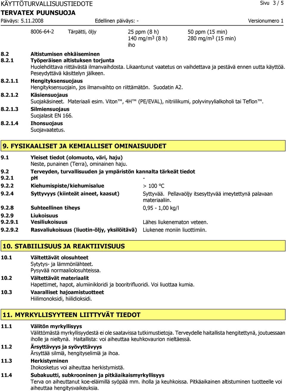 Materiaali esim. Viton, 4H (PE/EVAL), nitriilikumi, polyvinyylialkoholi tai Teflon. 8.2.1.3 Silmiensuojaus Suojalasit EN 166. 8.2.1.4 Ihonsuojaus Suojavaatetus. 9.