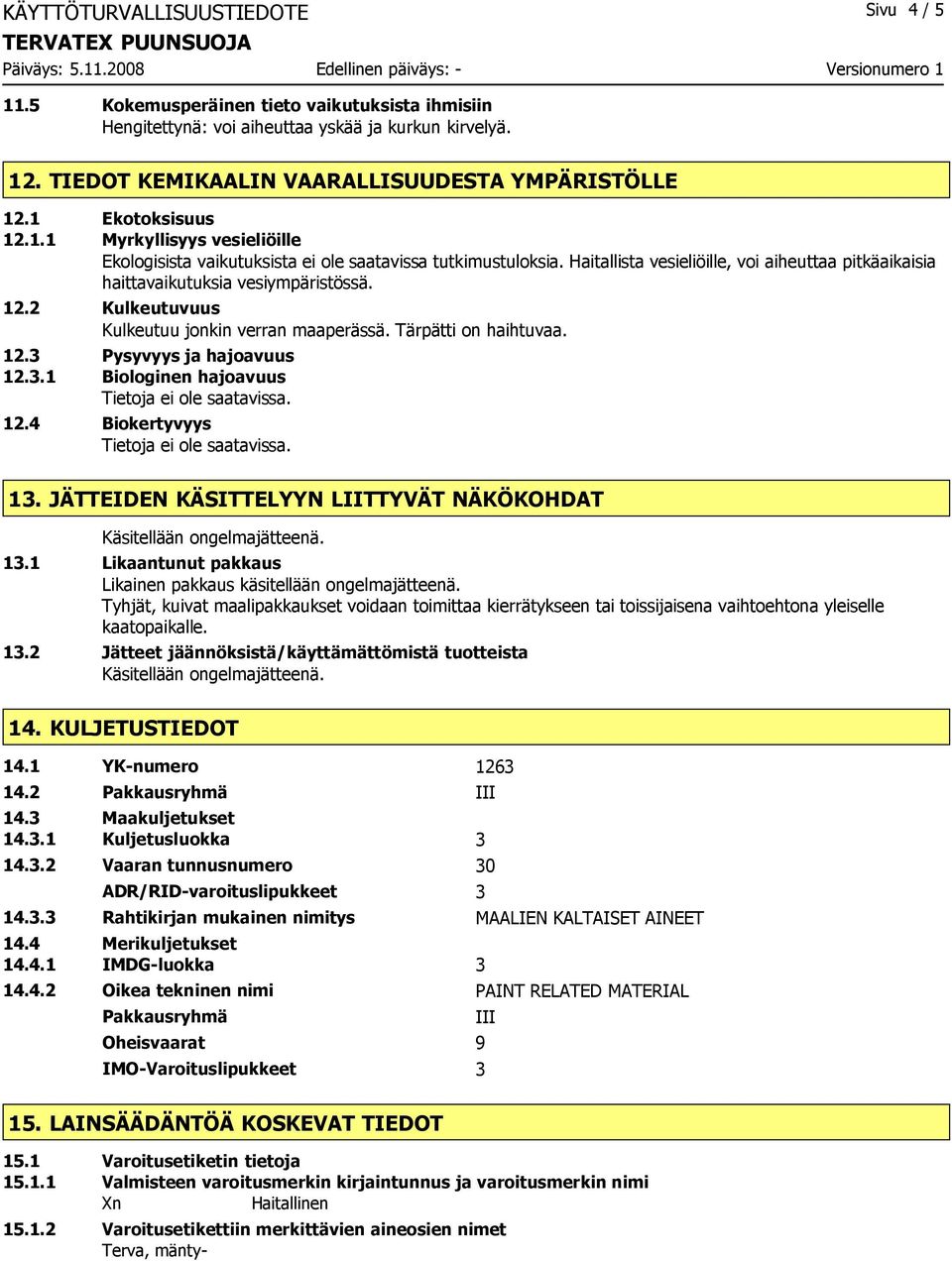 12.2 Kulkeutuvuus Kulkeutuu jonkin verran maaperässä. Tärpätti on haihtuvaa. 12.3 Pysyvyys ja hajoavuus 12.3.1 Biologinen hajoavuus Tietoja ei ole saatavissa. 12.4 Biokertyvyys Tietoja ei ole saatavissa.