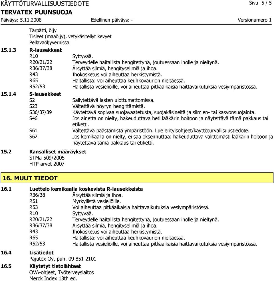 R52/53 Haitallista vesieliöille, voi aiheuttaa pitkäaikaisia haittavaikutuksia vesiympäristössä. 15.1.4 S-lausekkeet S2 S23 S36/37/39 S46 S61 S62 15.