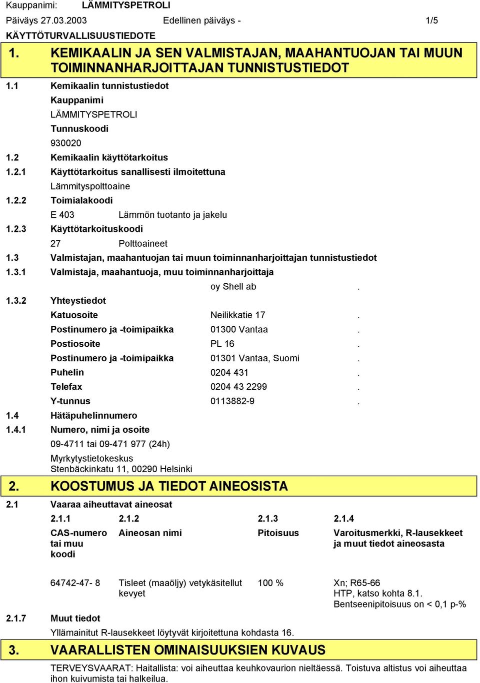 2.3 Käyttötarkoituskoodi 27 Polttoaineet 1.3 Valmistajan, maahantuojan tai muun toiminnanharjoittajan tunnistustiedot 1.3.1 Valmistaja, maahantuoja, muu toiminnanharjoittaja oy Shell ab. 1.3.2 Yhteystiedot Katuosoite Neilikkatie 17.