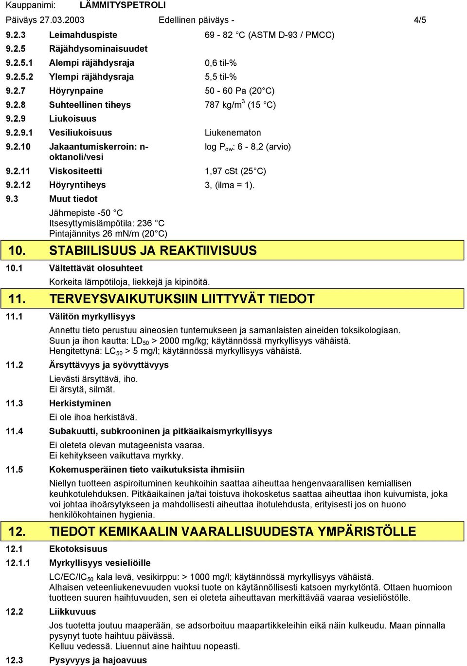 2.12 Höyryntiheys 3, (ilma = 1). 9.3 Muut tiedot Jähmepiste -50 C Itsesyttymislämpötila: 236 C Pintajännitys 26 mn/m (20 C) 10. STABIILISUUS JA REAKTIIVISUUS 10.