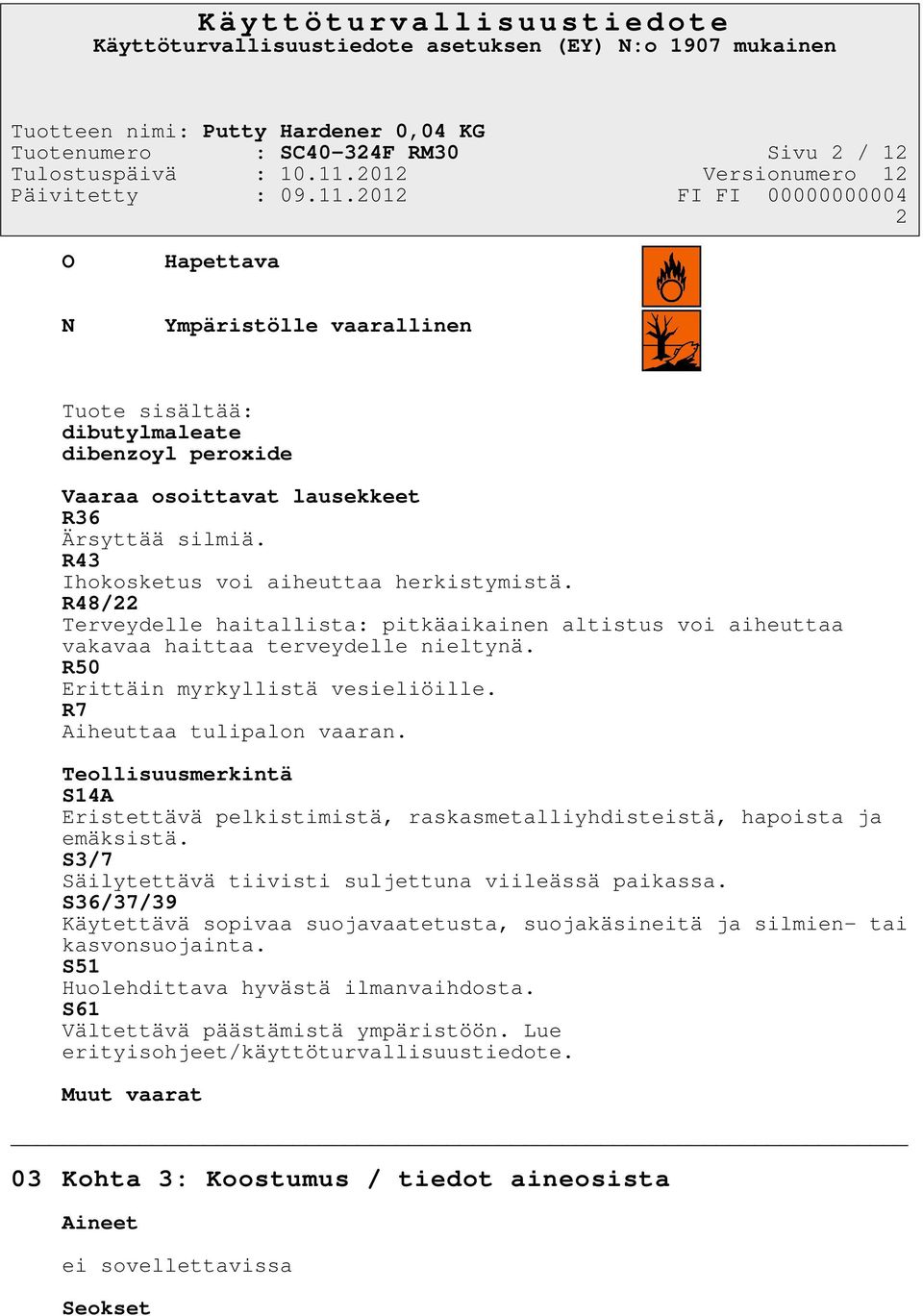 R7 Aiheuttaa tulipalon vaaran. Teollisuusmerkintä S14A Eristettävä pelkistimistä, raskasmetalliyhdisteistä, hapoista ja emäksistä. S3/7 Säilytettävä tiivisti suljettuna viileässä paikassa.