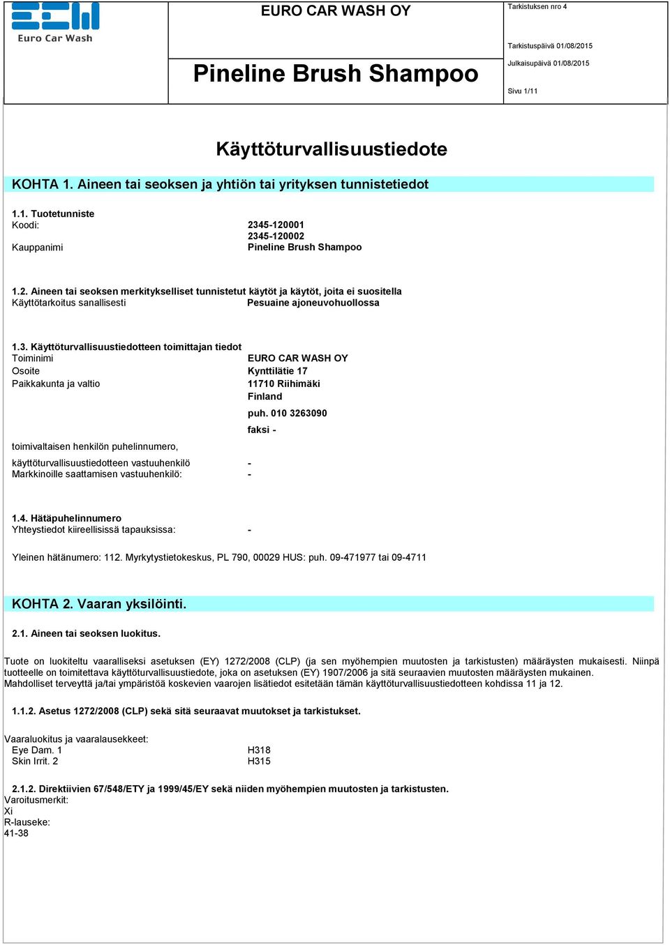 5-120002 Kauppanimi 1.2. Aineen tai seoksen merkitykselliset tunnistetut käytöt ja käytöt, joita ei suositella Käyttötarkoitus sanallisesti Pesuaine ajoneuvohuollossa 1.3.