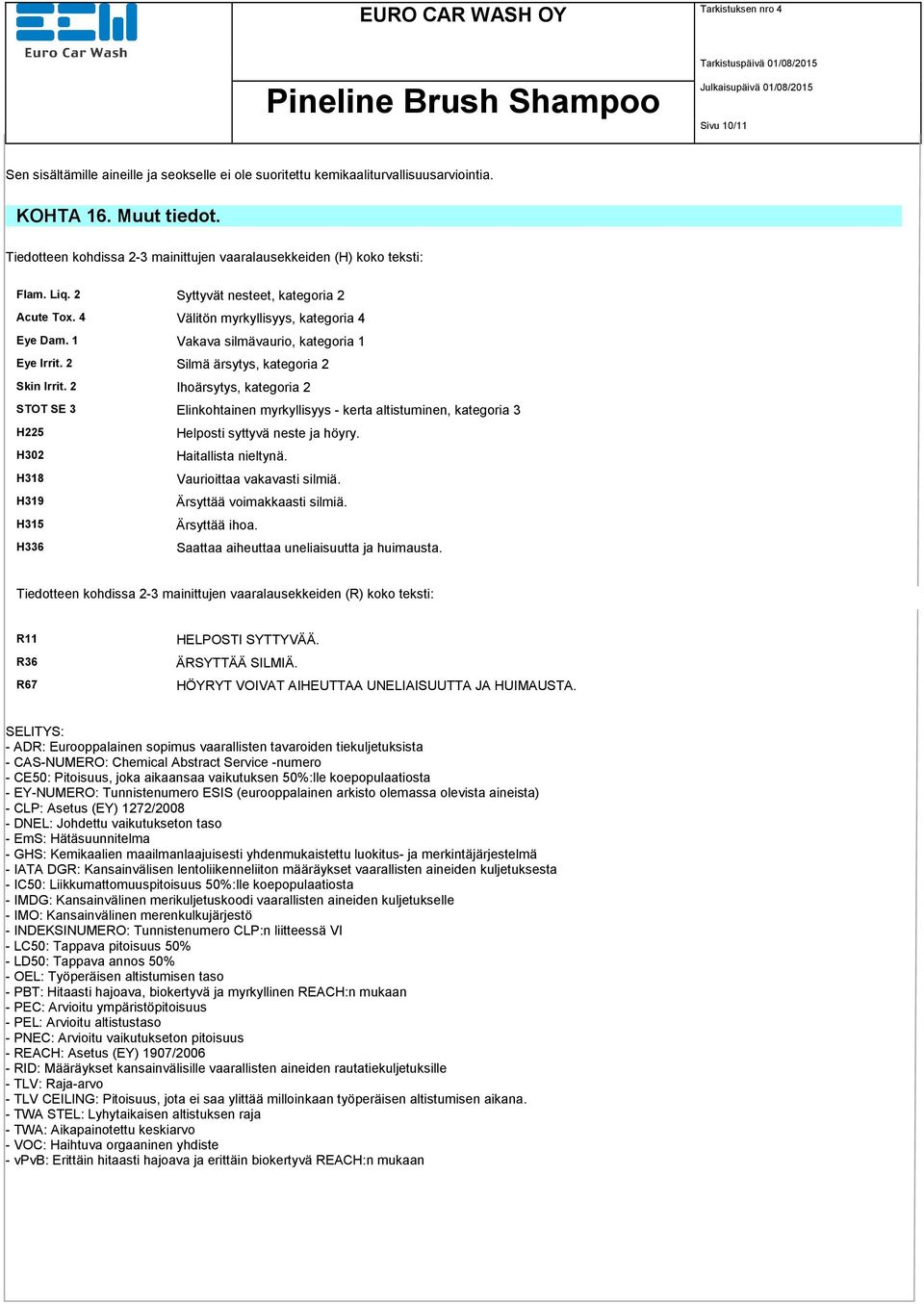 2 Ihoärsytys, kategoria 2 STOT SE 3 Elinkohtainen myrkyllisyys - kerta altistuminen, kategoria 3 H225 H302 H318 H319 H315 H336 Helposti syttyvä neste ja höyry. Haitallista nieltynä.