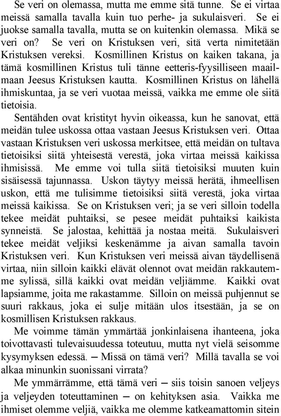 Kosmillinen Kristus on kaiken takana, ja tämä kosmillinen Kristus tuli tänne eetteris-fyysilliseen maailmaan Jeesus Kristuksen kautta.