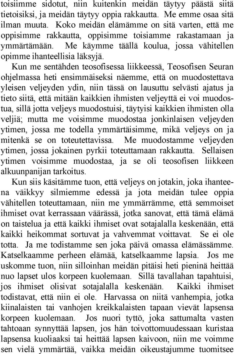 Kun me sentähden teosofisessa liikkeessä, Teosofisen Seuran ohjelmassa heti ensimmäiseksi näemme, että on muodostettava yleisen veljeyden ydin, niin tässä on lausuttu selvästi ajatus ja tieto siitä,