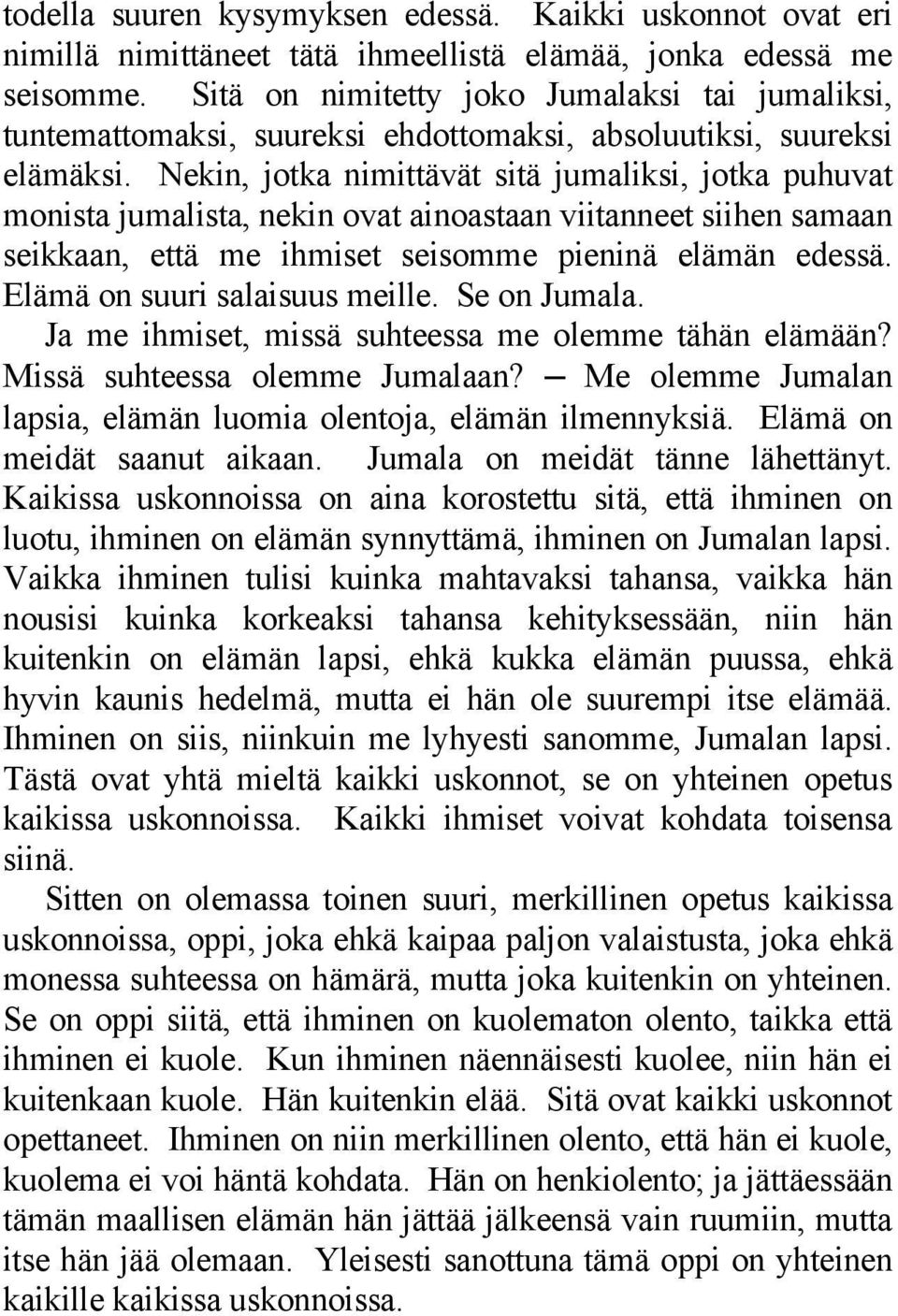 Nekin, jotka nimittävät sitä jumaliksi, jotka puhuvat monista jumalista, nekin ovat ainoastaan viitanneet siihen samaan seikkaan, että me ihmiset seisomme pieninä elämän edessä.