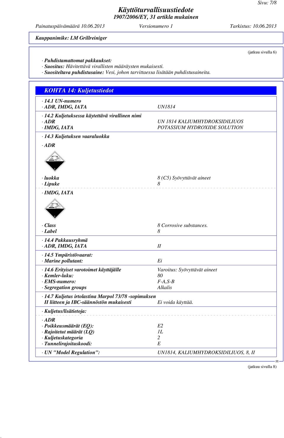 2 Kuljetuksessa käytettävä virallinen nimi ADR UN 1814 KALIUMHYDROKSIDILIUOS IMDG, IATA POTASSIUM HYDROXIDE SOLUTION 14.