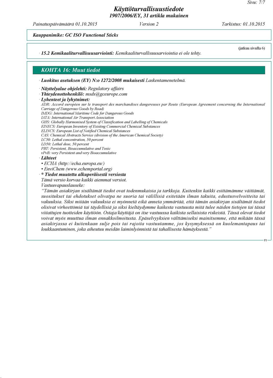 com Lyhenteet ja lyhytnimet: ADR: Accord européen sur le transport des marchandises dangereuses par Route (European Agreement concerning the International Carriage of Dangerous Goods by Road) IMDG: