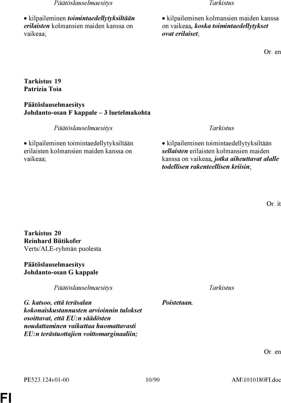 kolmansien maiden kanssa on vaikeaa, jotka aiheuttavat alalle todellisen rakenteellisen kriisin; Or. it 20 Reinhard Bütikofer Verts/ALE-ryhmän puolesta Johdanto-osan G kappale G.