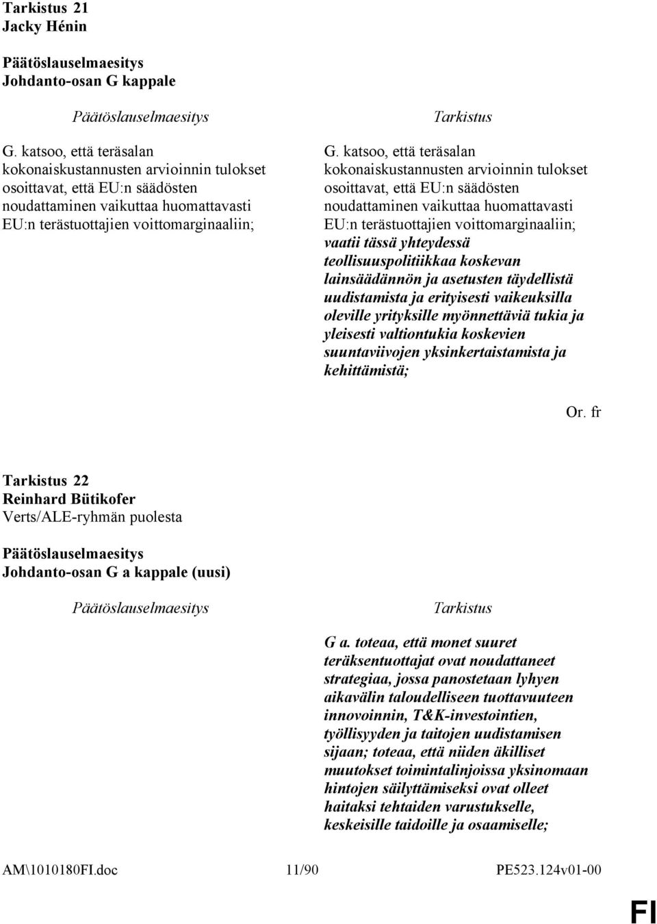 katsoo, että teräsalan kokonaiskustannusten arvioinnin tulokset osoittavat, että EU:n säädösten noudattaminen vaikuttaa huomattavasti EU:n terästuottajien voittomarginaaliin; vaatii tässä yhteydessä