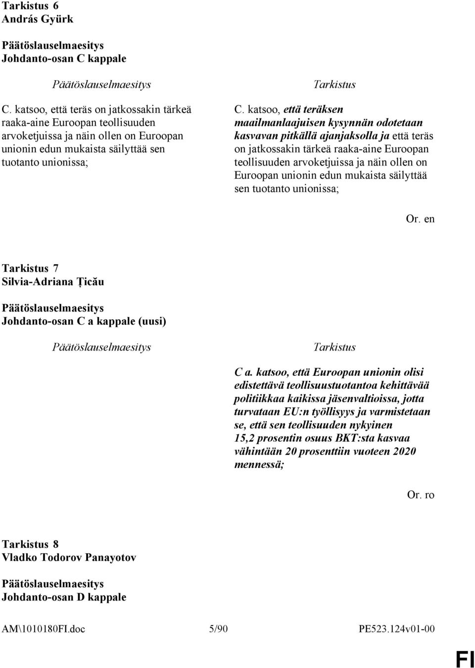 katsoo, että teräksen maailmanlaajuisen kysynnän odotetaan kasvavan pitkällä ajanjaksolla ja että teräs on jatkossakin tärkeä raaka-aine Euroopan teollisuuden arvoketjuissa ja näin ollen on Euroopan