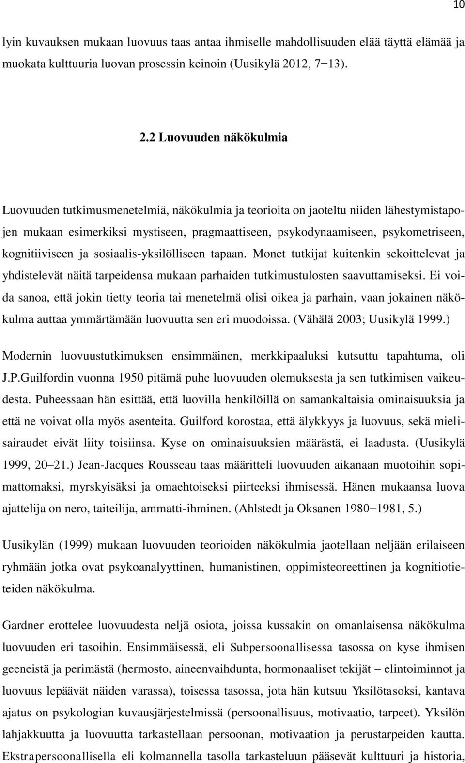 2 Luovuuden näkökulmia Luovuuden tutkimusmenetelmiä, näkökulmia ja teorioita on jaoteltu niiden lähestymistapojen mukaan esimerkiksi mystiseen, pragmaattiseen, psykodynaamiseen, psykometriseen,