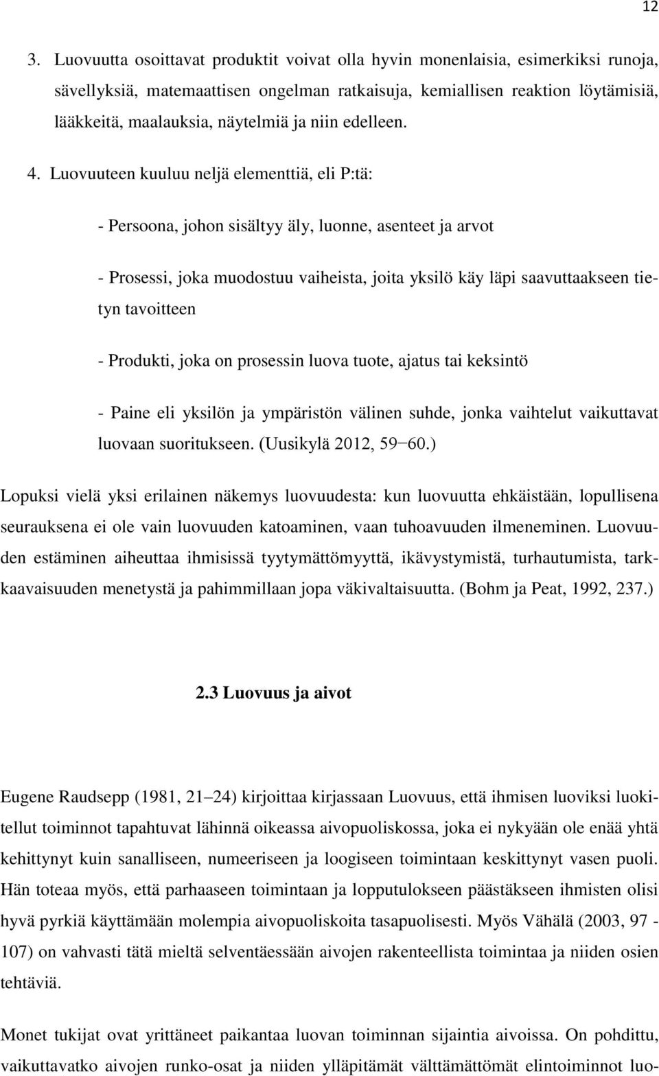 Luovuuteen kuuluu neljä elementtiä, eli P:tä: - Persoona, johon sisältyy äly, luonne, asenteet ja arvot - Prosessi, joka muodostuu vaiheista, joita yksilö käy läpi saavuttaakseen tietyn tavoitteen -