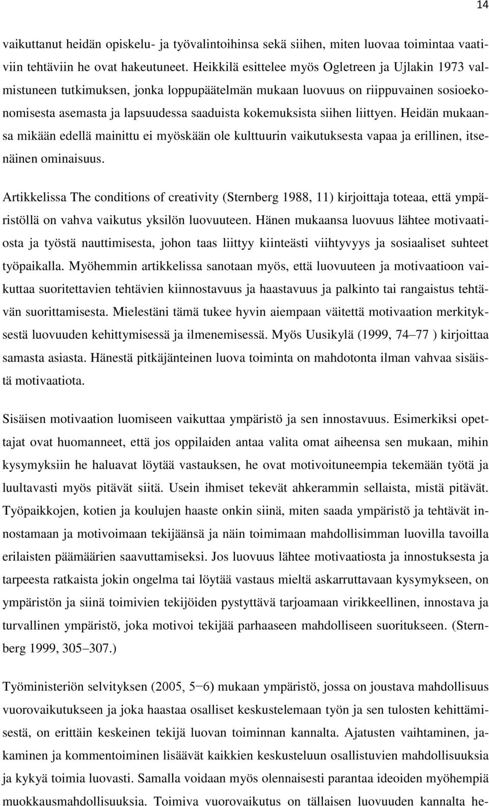 liittyen. Heidän mukaansa mikään edellä mainittu ei myöskään ole kulttuurin vaikutuksesta vapaa ja erillinen, itsenäinen ominaisuus.