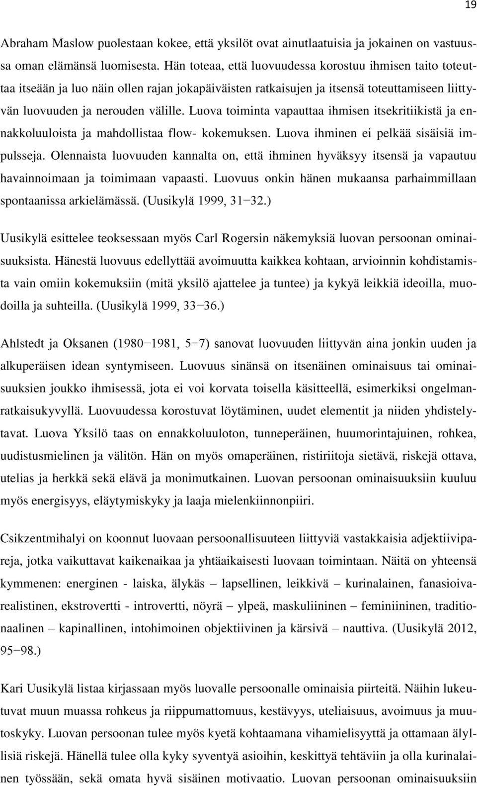 Luova toiminta vapauttaa ihmisen itsekritiikistä ja ennakkoluuloista ja mahdollistaa flow- kokemuksen. Luova ihminen ei pelkää sisäisiä impulsseja.