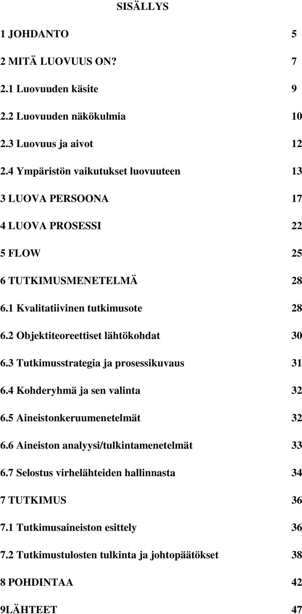 2 Objektiteoreettiset lähtökohdat 30 6.3 Tutkimusstrategia ja prosessikuvaus 31 6.4 Kohderyhmä ja sen valinta 32 6.5 Aineistonkeruumenetelmät 32 6.