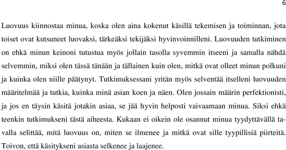 ja kuinka olen niille päätynyt. Tutkimuksessani yritän myös selventää itselleni luovuuden määritelmää ja tutkia, kuinka minä asian koen ja näen.