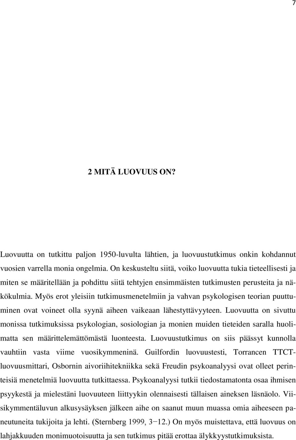 Myös erot yleisiin tutkimusmenetelmiin ja vahvan psykologisen teorian puuttuminen ovat voineet olla syynä aiheen vaikeaan lähestyttävyyteen.