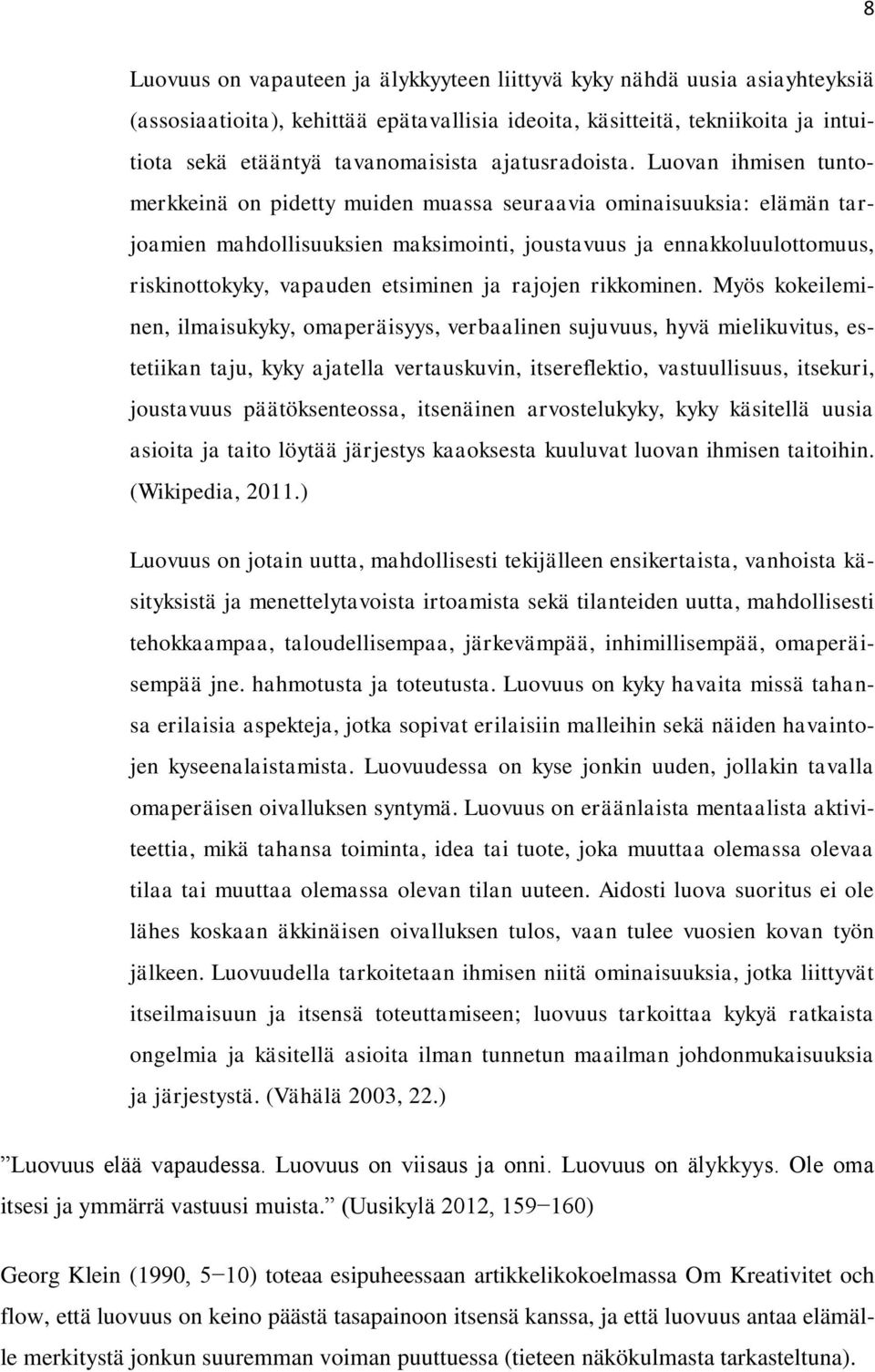 Luovan ihmisen tuntomerkkeinä on pidetty muiden muassa seuraavia ominaisuuksia: elämän tarjoamien mahdollisuuksien maksimointi, joustavuus ja ennakkoluulottomuus, riskinottokyky, vapauden etsiminen