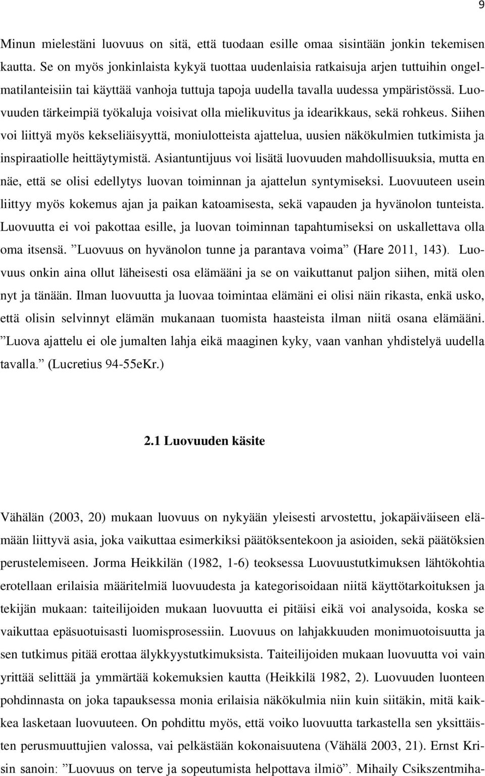 Luovuuden tärkeimpiä työkaluja voisivat olla mielikuvitus ja idearikkaus, sekä rohkeus.