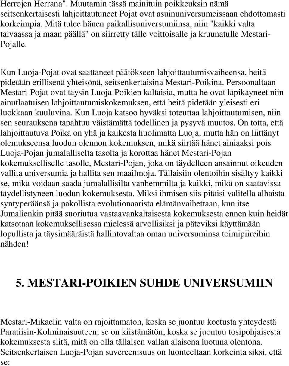 Kun Luoja-Pojat ovat saattaneet päätökseen lahjoittautumisvaiheensa, heitä pidetään erillisenä yhteisönä, seitsenkertaisina Mestari-Poikina.