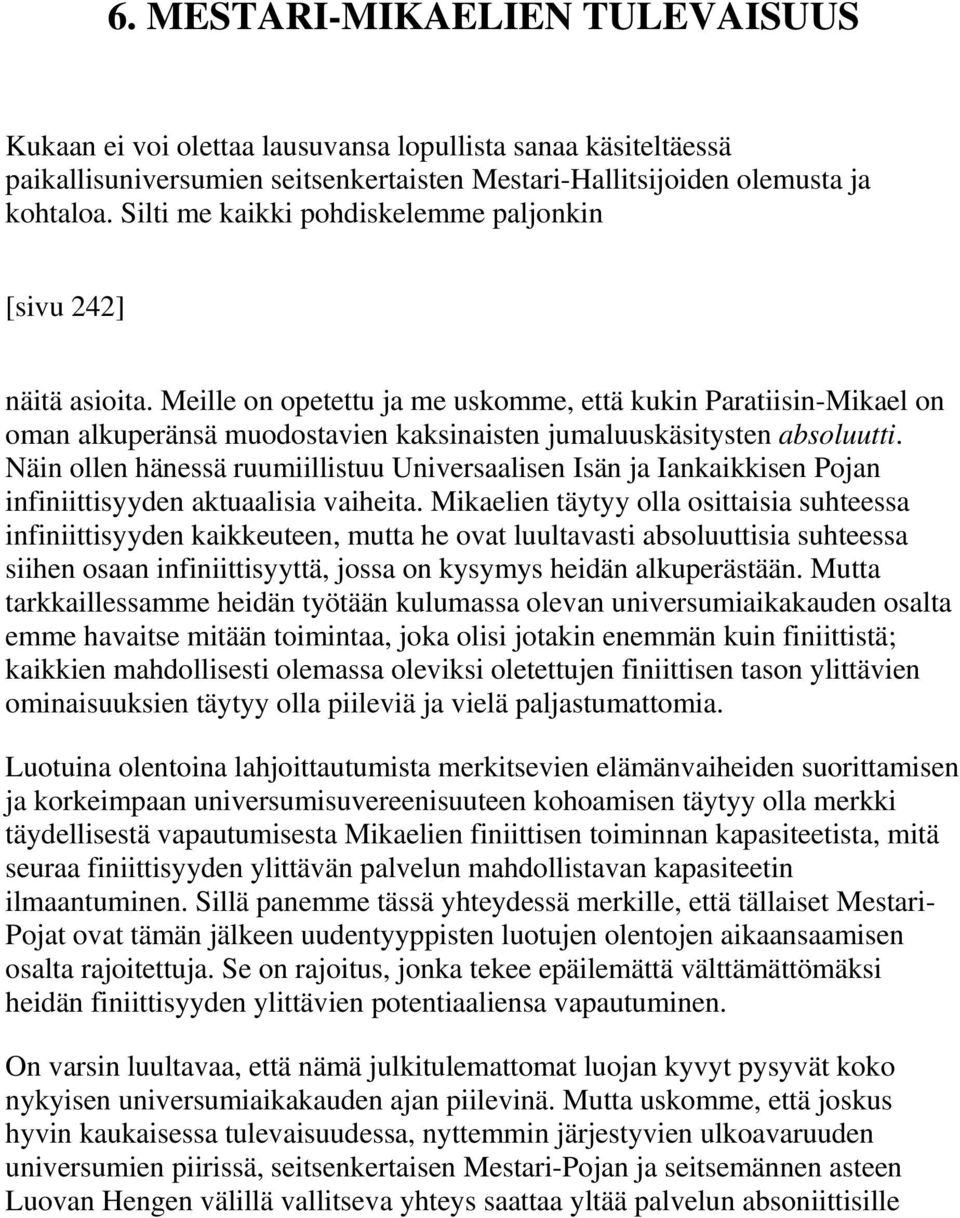 Meille on opetettu ja me uskomme, että kukin Paratiisin-Mikael on oman alkuperänsä muodostavien kaksinaisten jumaluuskäsitysten absoluutti.