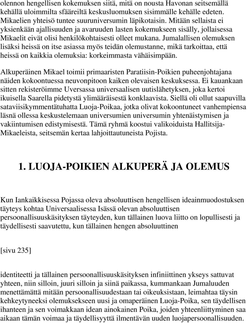 Jumalallisen olemuksen lisäksi heissä on itse asiassa myös teidän olemustanne, mikä tarkoittaa, että heissä on kaikkia olemuksia: korkeimmasta vähäisimpään.