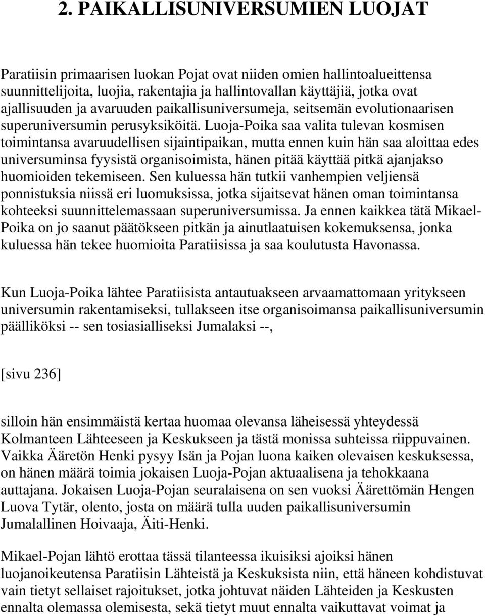 Luoja-Poika saa valita tulevan kosmisen toimintansa avaruudellisen sijaintipaikan, mutta ennen kuin hän saa aloittaa edes universuminsa fyysistä organisoimista, hänen pitää käyttää pitkä ajanjakso