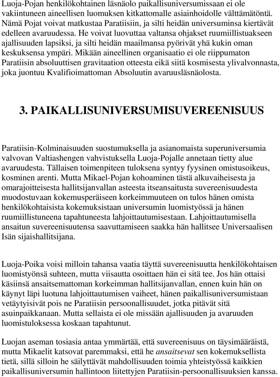 He voivat luovuttaa valtansa ohjakset ruumiillistuakseen ajallisuuden lapsiksi, ja silti heidän maailmansa pyörivät yhä kukin oman keskuksensa ympäri.