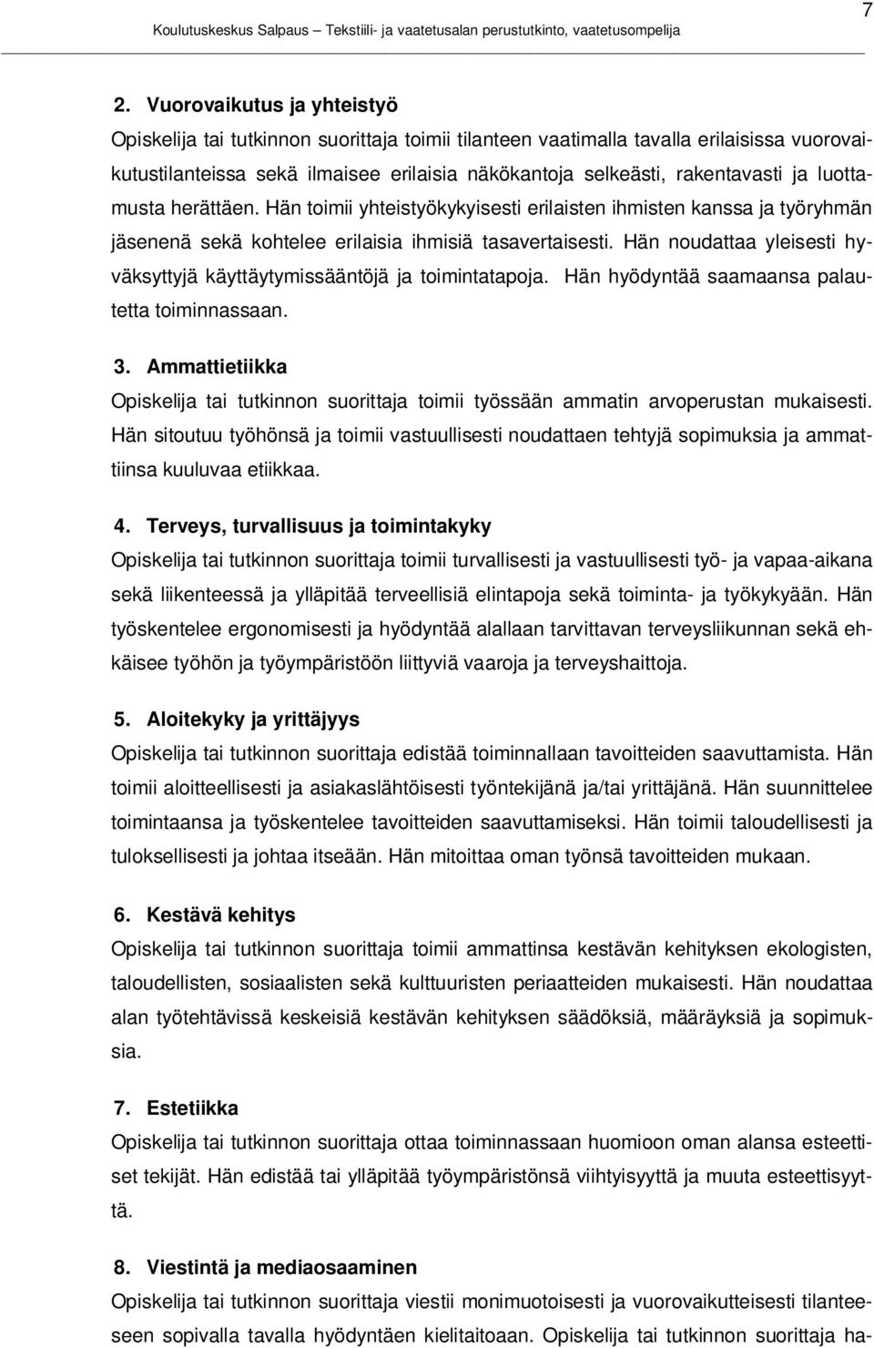 Hän noudattaa yleisesti hyväksyttyjä käyttäytymissääntöjä ja toimintatapoja. Hän hyödyntää saamaansa palautetta toiminnassaan. 3.