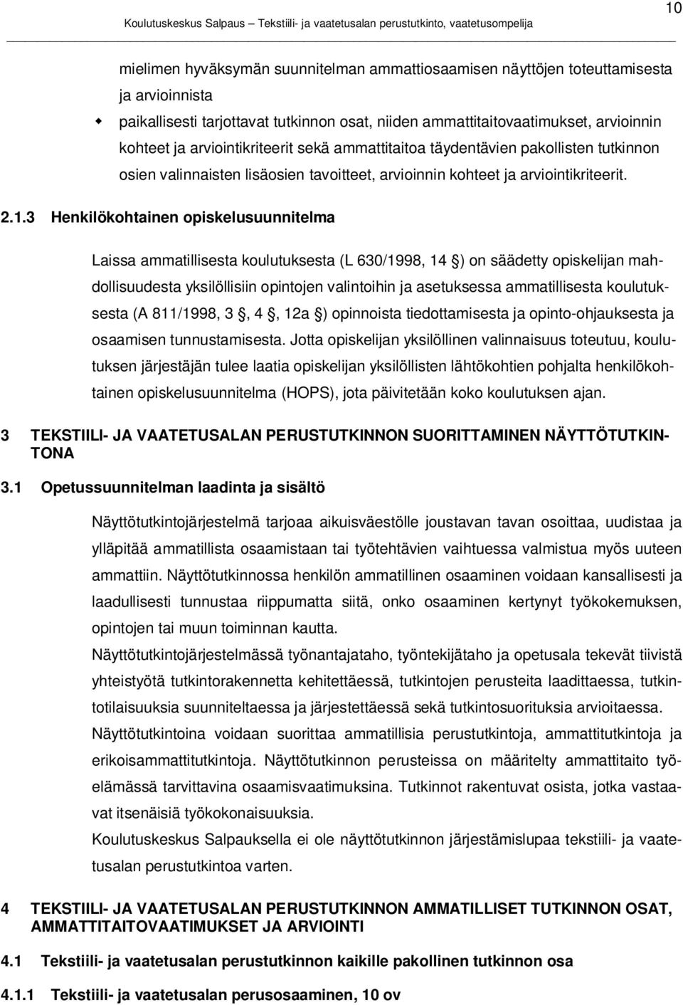 3 Henkilökohtainen opiskelusuunnitelma 10 Laissa ammatillisesta koulutuksesta (L 630/1998, 14 ) on säädetty opiskelijan mahdollisuudesta yksilöllisiin opintojen valintoihin ja asetuksessa