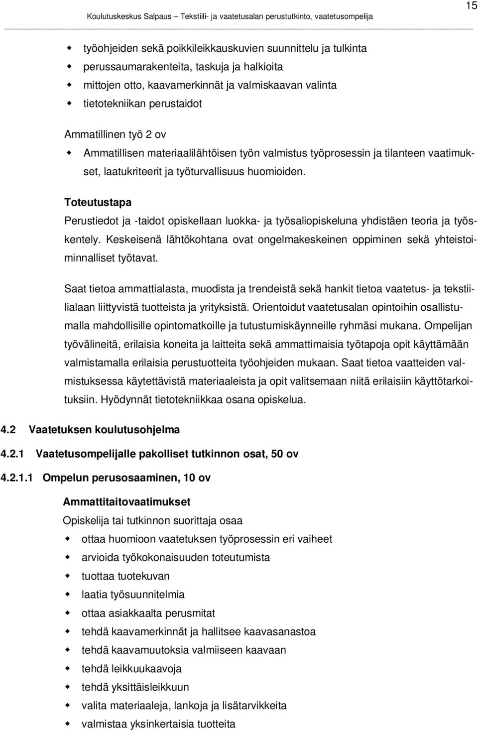 Toteutustapa Perustiedot ja -taidot opiskellaan luokka- ja työsaliopiskeluna yhdistäen teoria ja työskentely.