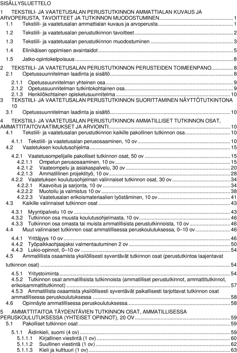 4 Elinikäisen oppimisen avaintaidot... 5 1.5 Jatko-opintokelpoisuus... 8 2 TEKSTIILI- JA VAATETUSALAN PERUSTUTKINNON PERUSTEIDEN TOIMEENPANO... 8 2.1 Opetussuunnitelman laadinta ja sisältö... 8 2.1.1 Opetussuunnitelman yhteinen osa.