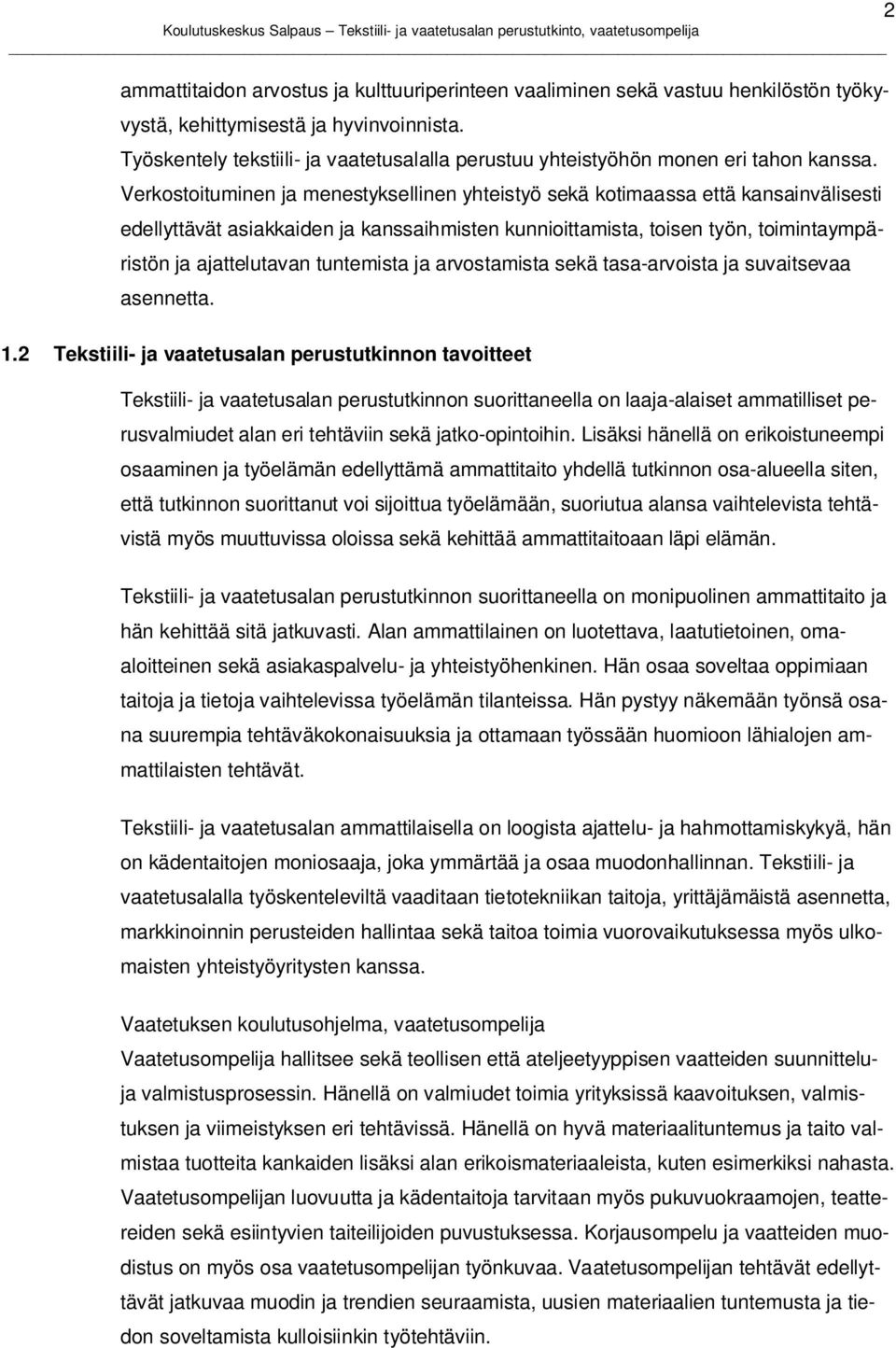 Verkostoituminen ja menestyksellinen yhteistyö sekä kotimaassa että kansainvälisesti edellyttävät asiakkaiden ja kanssaihmisten kunnioittamista, toisen työn, toimintaympäristön ja ajattelutavan