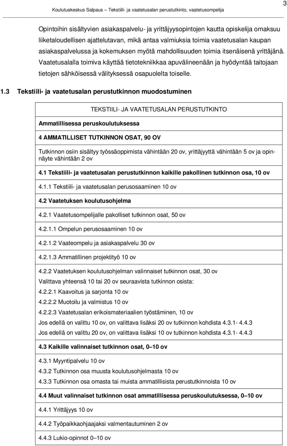 Vaatetusalalla toimiva käyttää tietotekniikkaa apuvälineenään ja hyödyntää taitojaan tietojen sähköisessä välityksessä osapuolelta toiselle. 1.