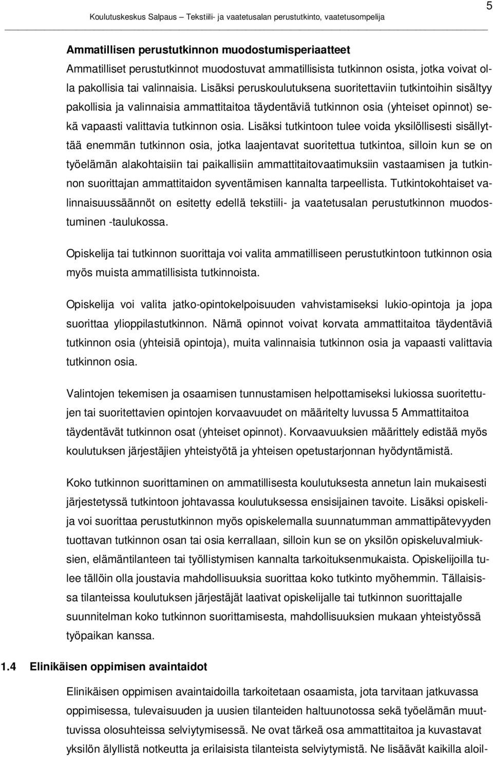 Lisäksi tutkintoon tulee voida yksilöllisesti sisällyttää enemmän tutkinnon osia, jotka laajentavat suoritettua tutkintoa, silloin kun se on työelämän alakohtaisiin tai paikallisiin