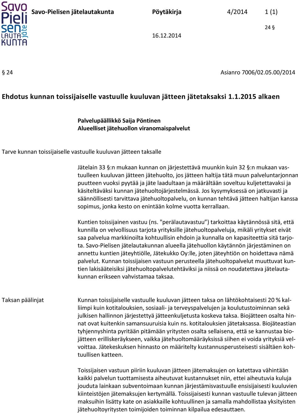 Tarve kunnan toissijaiselle vastuulle kuuluvan jätteen taksalle Jätelain 33 :n mukaan kunnan on järjestettävä muunkin kuin 32 :n mukaan vastuulleen kuuluvan jätteen jätehuolto, jos jätteen haltija