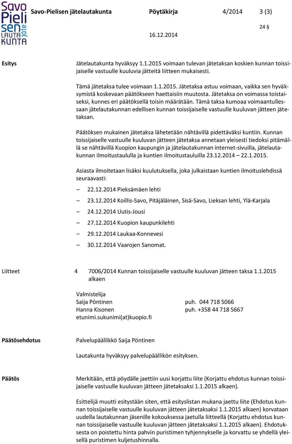 Jätetaksa on voimassa toistaiseksi, kunnes eri päätöksellä toisin määrätään. Tämä taksa kumoaa voimaantullessaan jätelautakunnan edellisen kunnan toissijaiselle vastuulle kuuluvan jätteen jätetaksan.
